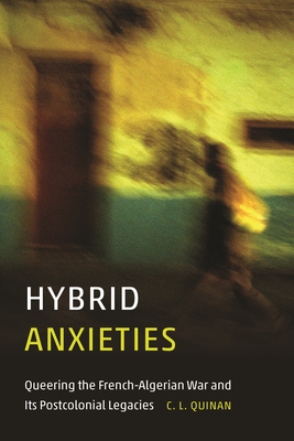 Hybrid Anxieties: Queering the French-Algerian War and Its Postcolonial Legacies (Expanding Frontiers: Interdisciplinary Approaches to Studies of Women, Gender, and Sexuality)