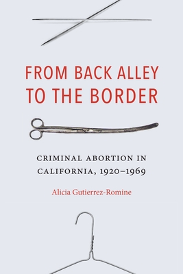From Back Alley to the Border: Criminal Abortion in California, 1920-1969