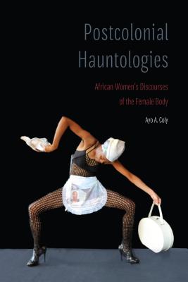 Postcolonial Hauntologies: African Womens Discourses of the Female Body (Expanding Frontiers: Interdisciplinary Approaches to Studies of Women, Gender, and Sexuality)