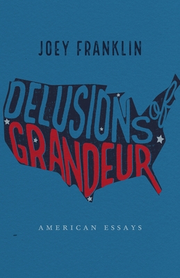 Delusions of Grandeur: American Essays