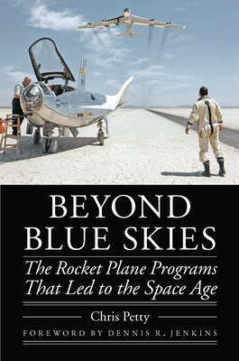 Beyond Blue Skies: The Rocket Plane Programs That Led to the Space Age (Outward Odyssey: A People's History of Spaceflight)
