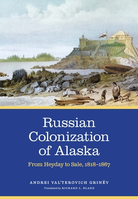 Russian Colonization of Alaska: From Heyday to Sale, 18181867 (Volume 3)
