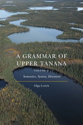 A Grammar of Upper Tanana, Volume 2: Semantics, Syntax, Discourse