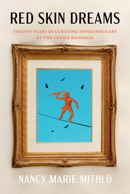 Image for Red Skin Dreams: Twenty Years of Curating Indigenous Art at the Venice Biennale Red Skin Dreams: Twenty Years of Curating Indigenous Art at the Venice Biennale
