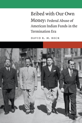 Bribed with Our Own Money: Federal Abuse of American Indian Funds in the Termination Era (New Visions in Native American and Indigenous Studies)