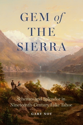 Gem of the Sierra: Schemes and Splendor in Nineteenth-Century Lake Tahoe