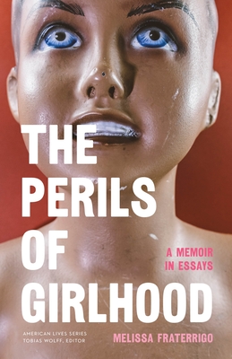 The Perils of Girlhood: A Memoir in Essays (American Lives)