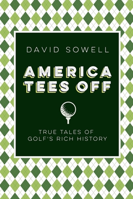 America Tees Off: True Tales of Golf's Rich History