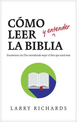 Cmo leer (y entender) la Biblia: Encuntrese con Dios entendiendo mejor el libro que usted ama (Spanish Edition)