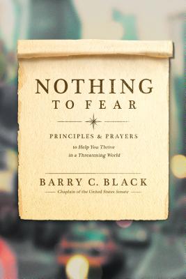 Nothing to Fear Principles and Prayers to Help You Thrive in a Threatening World