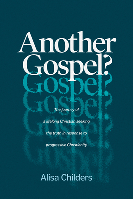 Another Gospel: A Lifelong Christian Seeks Truth in Response to Progressive Christianity