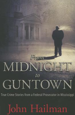 From Midnight to Guntown: True Crime Stories from a Federal Prosecutor in Mississippi