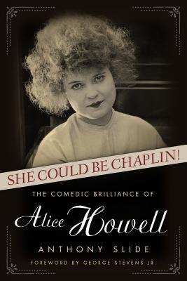 She Could Be Chaplin!: The Comedic Brilliance of Alice Howell (Hollywood Legends Series)