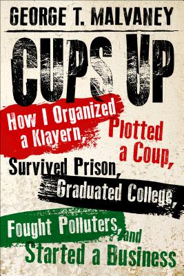 Cups Up: How I Organized a Klavern, Plotted a Coup, Survived Prison, Graduated College, Fought Polluters, and Started a Business (Willie Morris Books in Memoir and Biography)