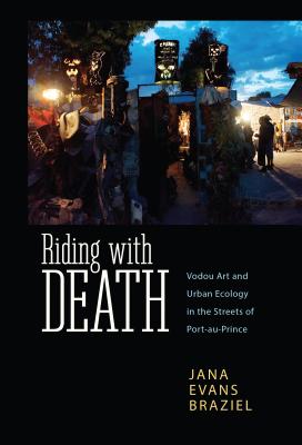 Riding with Death: Vodou Art and Urban Ecology in the Streets of Port-au-Prince (Caribbean Studies Series)