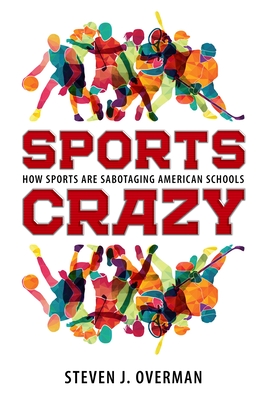 Sports Crazy. How Sports Are Sabotaging American Schools