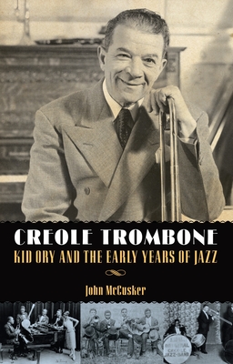 Creole Trombone: Kid Ory and the Early Years of Jazz (American Made Music Series)