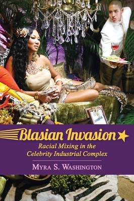 Blasian Invasion: Racial Mixing in the Celebrity Industrial Complex (Race, Rhetoric, and Media Series)