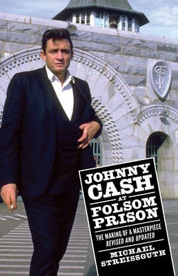 Johnny Cash At Folsom Prison. the Making of a Masterpiece, Revised and Updated. (American Made Music Series)