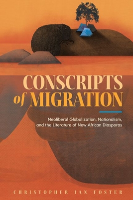 Conscripts of Migration (Neoliberal Globalization, Nationalism, and the Literature of New African Diasporas)