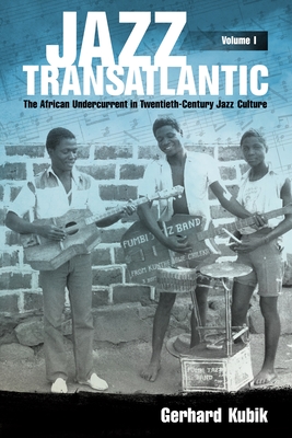 Jazz Transatlantic, Volume I: The African Undercurrent in Twentieth-Century Jazz Culture (American Made Music Series)