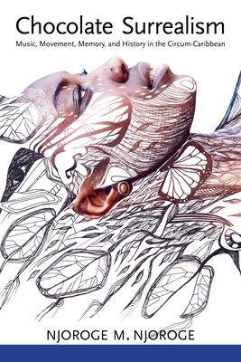 Chocolate Surrealism. Music, Movement, Memory, and History in the Circum-Caribbean (Caribbean Studies Series)