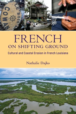 French on Shifting Ground: Cultural and Coastal Erosion in South Louisiana (America's Third Coast Series)