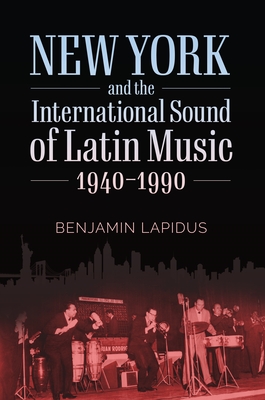 New York and the International Sound of Latin Music, 1940-1990 (American Made Music Series)