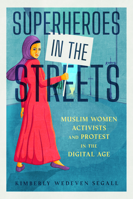 Superheroes in the Streets: Muslim Women Activists and Protest in the Digital Age (Race, Rhetoric, and Media Series)