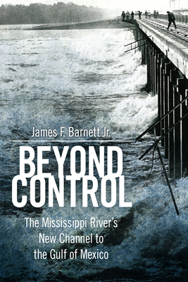 Beyond Control: The Mississippi Rivers New Channel to the Gulf of Mexico (America's Third Coast Series)