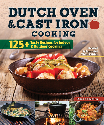 Dutch Oven and Cast Iron Cooking, Revised & Expanded Third Edition: 125+ Tasty Recipes for Indoor & Outdoor Cooking (Revised and Expanded)