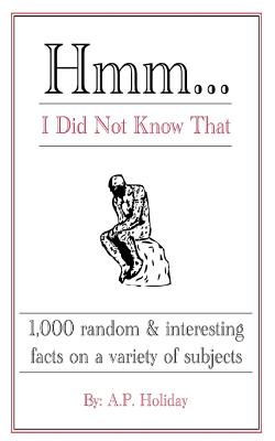 Hmm.I Did Not Know That: 1,000 random & interesting facts on a variety of subjects