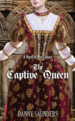 The Captive Queen : A Novel of Mary Stuart