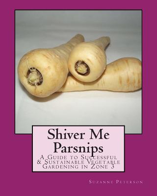 Shiver Me Parsnips: A Guide to Successful Sustainable Vegetable Gardening in Zone 3