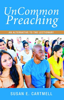 UnCommon Preaching: An Alternative to the Lectionary