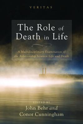 The Role of Death in Life: A Multidisciplinary Examination of the Relationship between Life and Death (Veritas) The Role of Death in Life: A Multidisciplinary Examination of the Relationship between Life and Death (Veritas)