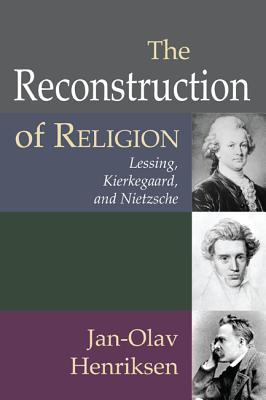The Reconstruction of Religion: Lessing, Kierkegaard, and Nietzsche