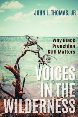 Voices in the Wilderness: Why Black Preaching Still Matters