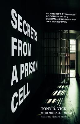 Secrets from a Prison Cell: A Convict's Eyewitness Accounts of the Dehumanizing Drama of Life Behind Bars