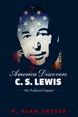 Image for America Discovers C. S. Lewis: His Profound Impact America Discovers C. S. Lewis: His Profound Impact