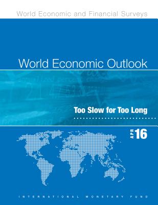 World Economic Outlook: April 2016 : Too Slow For Too Long