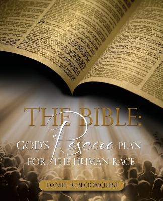 The Bible: God's Rescue Plan for the Human Race Bloomquist, Daniel R.