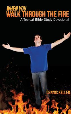 When You Walk Through The Fire: A Topical Bible Study Devotional