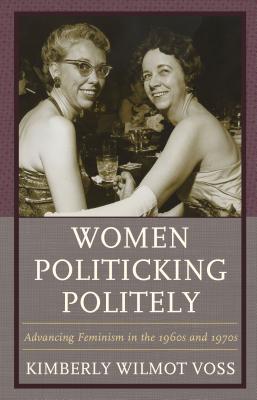 Image for Women Politicking Politely: Advancing Feminism in the 1960s and 1970s (Women in American Political History)