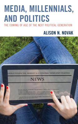 Media, Millennials, and Politics: The Coming of Age of the Next Political Generation