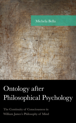 Ontology after Philosophical Psychology: The Continuity of Consciousness in William James's Philosophy of Mind (American Philosophy Series)