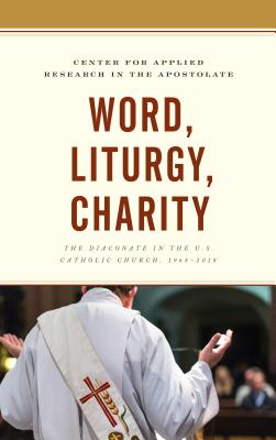 Image for Word, Liturgy, Charity: The Diaconate in the U.S. Catholic Church, 19682018 Word, Liturgy, Charity: The Diaconate in the U.S. Catholic Church, 19682018