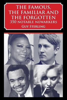 The Famous, the Familiar and the Forgotten: 350 Notable Newarkers