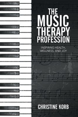 Image for The Music Therapy Profession: Inspiring Health, Wellness, and Joy The Music Therapy Profession: Inspiring Health, Wellness, and Joy