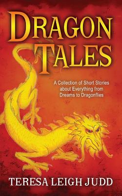Dragon Tales: A Collection of Short Stories about Everything from Dreams to Dragonflies